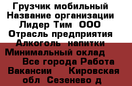 Грузчик мобильный › Название организации ­ Лидер Тим, ООО › Отрасль предприятия ­ Алкоголь, напитки › Минимальный оклад ­ 5 000 - Все города Работа » Вакансии   . Кировская обл.,Сезенево д.